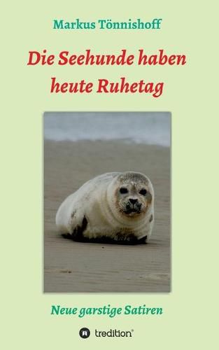 Cover image for Die Seehunde haben heute Ruhetag: Neue garstige Satiren