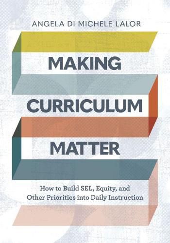 Cover image for Making Curriculum Matter: How to Build SEL, Equity, and Other Priorities into Daily Instruction