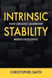 Cover image for Intrinsic Stability: How Organic Leadership Breeds Excellence