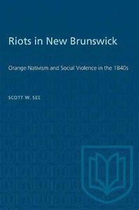 Cover image for Riots in New Brunswick: Orange Nativism and Social Violence in the 1840s