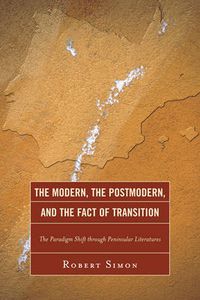 Cover image for The Modern, the Postmodern, and the Fact of Transition: The Paradigm Shift through Peninsular Literatures