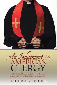 Cover image for An Indictment of the American Clergy: The End to Racism and Abortion Comes Through the Church and Not the Government