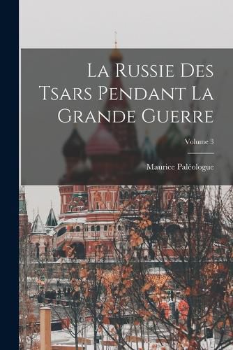 Cover image for La Russie Des Tsars Pendant La Grande Guerre; Volume 3