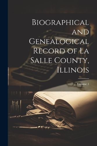 Cover image for Biographical and Genealogical Record of La Salle County, Illinois; Volume 1