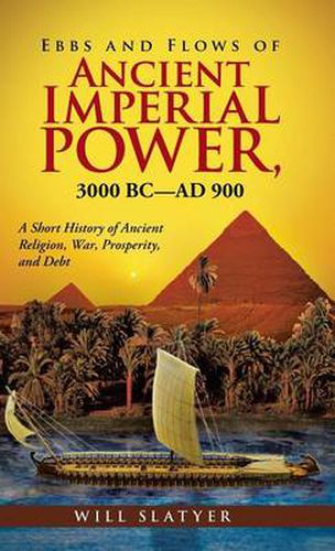 Cover image for Ebbs and Flows of Ancient Imperial Power, 3000 BC-Ad 900: A Short History of Ancient Religion, War, Prosperity, and Debt