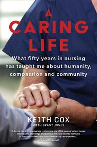 Cover image for A Caring Life: What fifty years in nursing has taught me about humanity, compassion and community