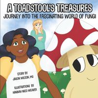 Cover image for A Toadstool's Treasures: Journey Into the Fascinating World of Fungi