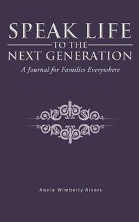 Cover image for Speak Life to the Next Generation: A Journal for Families Everywhere