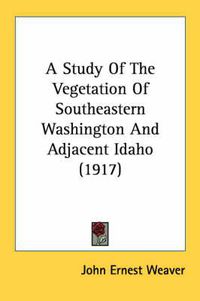 Cover image for A Study of the Vegetation of Southeastern Washington and Adjacent Idaho (1917)