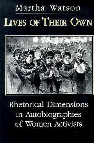 Cover image for Lives of Their Own: Rhetorical Dimensions in the Autobiographies of Women Activists