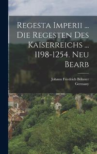 Cover image for Regesta Imperii ... Die Regesten Des Kaiserreichs ... 1198-1254. Neu Bearb