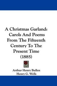 Cover image for A Christmas Garland: Carols and Poems from the Fifteenth Century to the Present Time (1885)