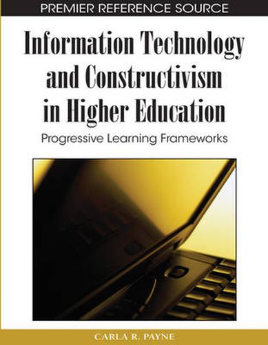 Cover image for Information Technology and Constructivism in Higher Education: Progressive Learning Frameworks