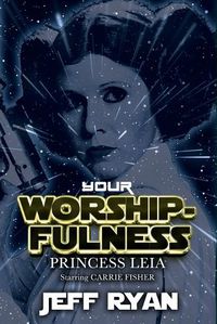 Cover image for Your Worshipfulness, Princess Leia, Starring Carrie Fisher