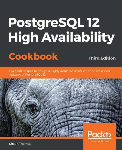 Cover image for PostgreSQL 12 High Availability Cookbook: Over 100 recipes to design a highly available server with the advanced features of PostgreSQL 12, 3rd Edition