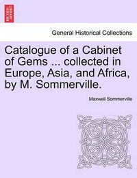 Cover image for Catalogue of a Cabinet of Gems ... Collected in Europe, Asia, and Africa, by M. Sommerville.