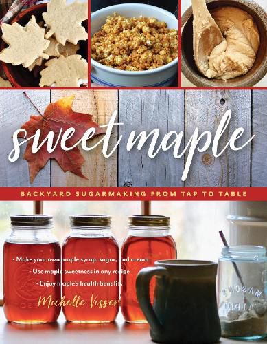 Cover image for Sweet Maple: Backyard Sugarmaking from Tap to Table