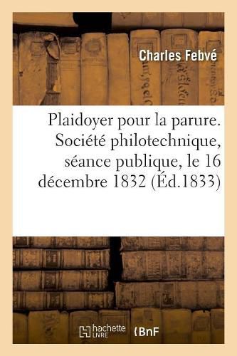 Plaidoyer Pour La Parure. Societe Philotechnique, Seance Publique, Le 16 Decembre 1832: En Reponse A Un Discours de Son Honorable Ami M. Berville, Contre La Parure