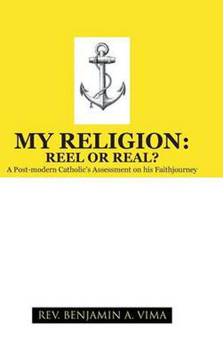 Cover image for My Religion: REEL OR REAL?: A Post-modern Catholic's Assessment on his Faithjourney