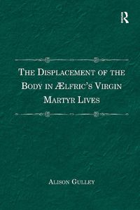 Cover image for The Displacement of the Body in AElfric's Virgin Martyr Lives