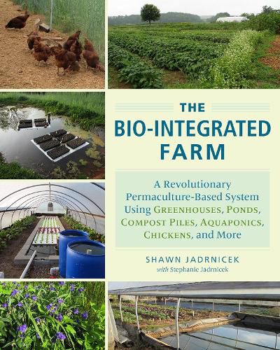 Cover image for The Bio-Integrated Farm: A Revolutionary Permaculture-Based System Using Greenhouses, Ponds, Compost Piles, Aquaponics, Chickens, and More