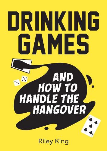 Cover image for Drinking Games and How to Handle the Hangover: Fun Ideas for a Great Night and Clever Cures for the Morning After