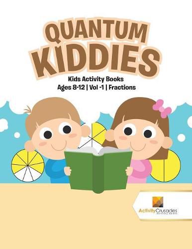 Cover image for Quantum Kiddies: Kids Activity Books Ages 8-12 Vol -1 Fractions