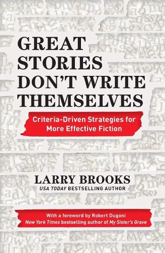 Great Stories Don't Write Themselves: Criteria-Driven Strategies for More Effective Fiction: With a foreword by Robert Dugoni, the New York Times best-selling author of My Sister's Grave