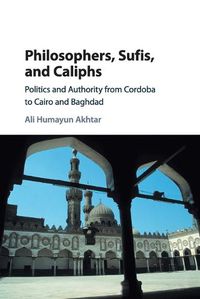 Cover image for Philosophers, Sufis, and Caliphs: Politics and Authority from Cordoba to Cairo and Baghdad