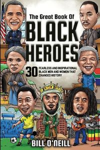 Cover image for The Great Book of Black Heroes: 30 Fearless and Inspirational Black Men and Women that Changed History