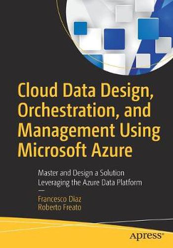 Cover image for Cloud Data Design, Orchestration, and Management Using Microsoft Azure: Master and Design a Solution Leveraging the Azure Data Platform