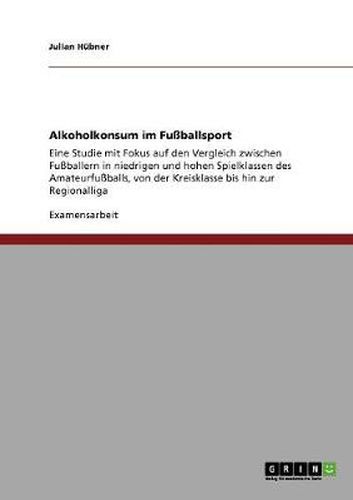 Cover image for Alkoholkonsum im Fussballsport: Eine Studie mit Fokus auf den Vergleich zwischen Fussballern in niedrigen und hohen Spielklassen des Amateurfussballs, von der Kreisklasse bis hin zur Regionalliga