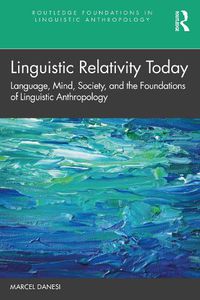 Cover image for Linguistic Relativity Today: Language, Mind, Society, and the Foundations of Linguistic Anthropology
