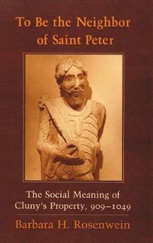 Cover image for To be the Neighbour of Saint Peter: The Social Meaning of Cluny's Property 909-1049