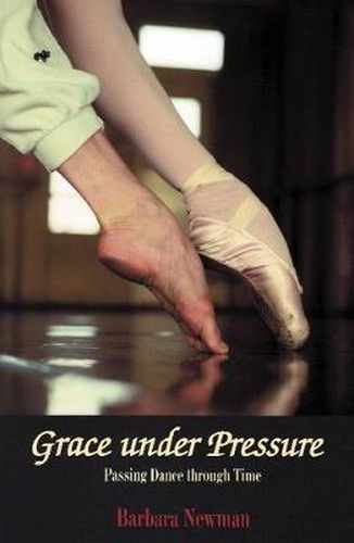 Cover image for Grace Under Pressure: Passing Dance Through Time