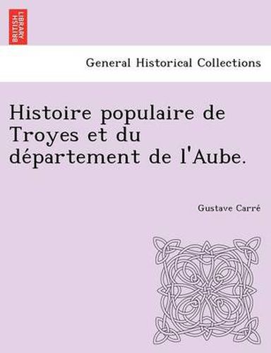 Cover image for Histoire Populaire de Troyes Et Du de Partement de L'Aube.