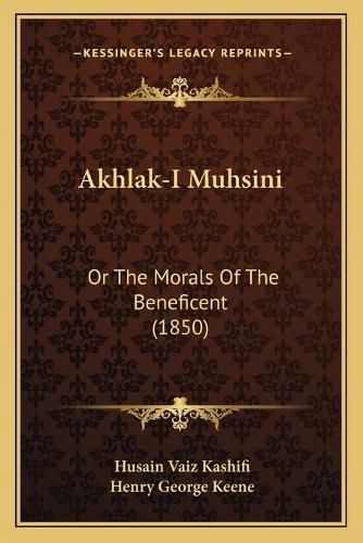 Cover image for Akhlak-I Muhsini: Or the Morals of the Beneficent (1850)