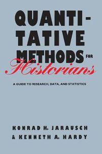 Cover image for Quantitative Methods for Historians: A Guide to Research, Data and Statistics