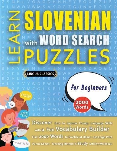 Cover image for LEARN SLOVENIAN WITH WORD SEARCH PUZZLES FOR BEGINNERS - Discover How to Improve Foreign Language Skills with a Fun Vocabulary Builder. Find 2000 Words to Practice at Home - 100 Large Print Puzzle Games - Teaching Material, Study Activity Workbook