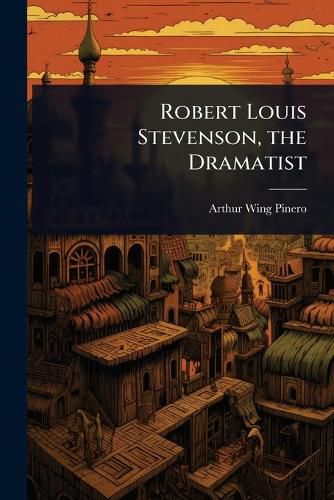 Cover image for Robert Louis Stevenson, the Dramatist