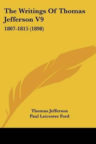 Cover image for The Writings of Thomas Jefferson V9: 1807-1815 (1898)