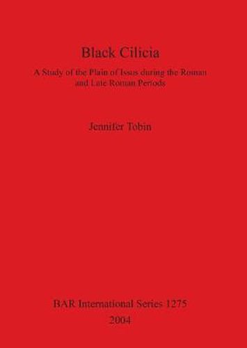 Cover image for Black Cilicia: A Study of the Plain of Issus during the Roman and Late Roman Periods