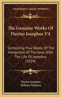 Cover image for The Genuine Works of Flavius Josephus V4: Containing Four Books of the Antiquities of the Jews, with the Life of Josephus (1824)