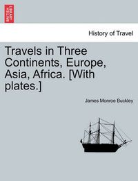 Cover image for Travels in Three Continents, Europe, Asia, Africa. [With Plates.]