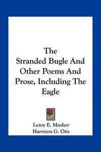 Cover image for The Stranded Bugle and Other Poems and Prose, Including the Eagle