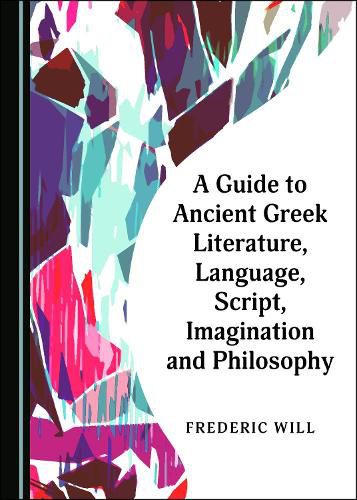 Cover image for A Guide to Ancient Greek Literature, Language, Script, Imagination and Philosophy