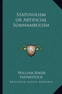 Cover image for Statuvolism or Artificial Somnambulism