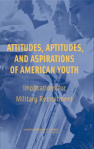 Attitudes, Aptitudes and Aspirations of American Youth: Implications for Military Recruitment