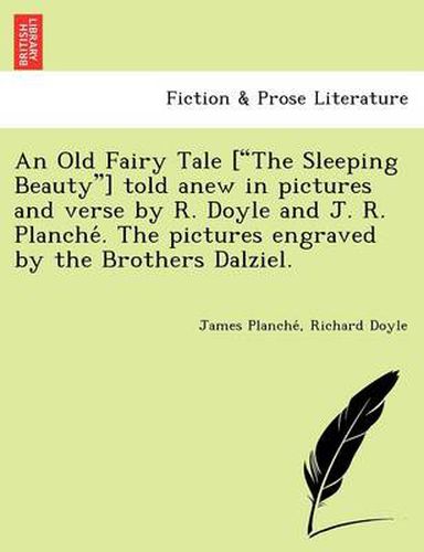 Cover image for An Old Fairy Tale [ The Sleeping Beauty ] Told Anew in Pictures and Verse by R. Doyle and J. R. Planche . the Pictures Engraved by the Brothers Dalziel.