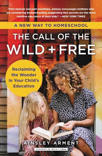 Cover image for The Call of the Wild and Free: Reclaiming the Wonder in Your Child's Education, A New Way to Homeschool